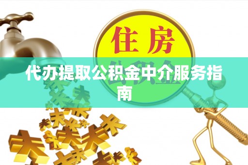 爱民代办提取公积金中介服务指南